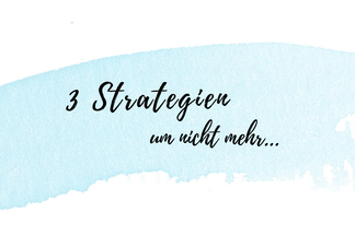 3 Strategien, um nicht mehr...